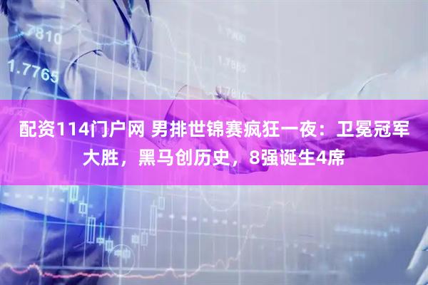 配资114门户网 男排世锦赛疯狂一夜：卫冕冠军大胜，黑马创历史，8强诞生4席